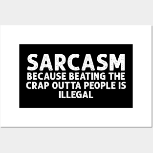 SARCASM BECAUSE BEATING THE CRAP OUTTA PEOPLE IS ILLEGAL Posters and Art